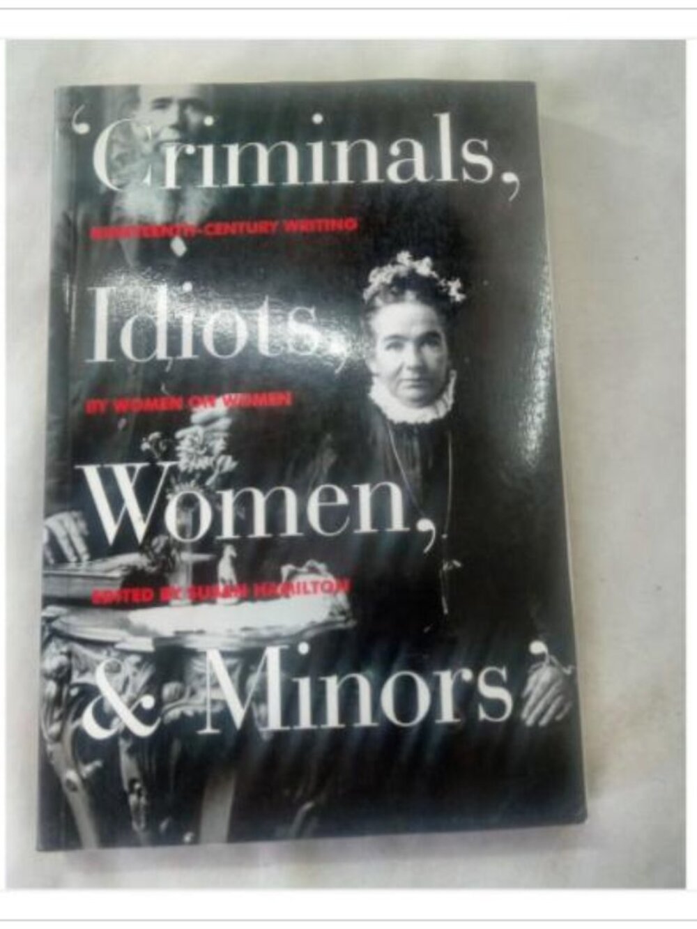 'Criminals, Idiots, Women, & Minors': Victorian Writing by Women on Women 1995